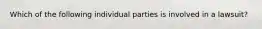 Which of the following individual parties is involved in a lawsuit?