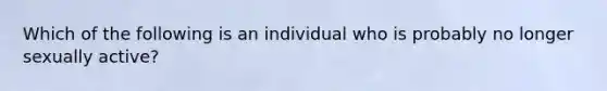 Which of the following is an individual who is probably no longer sexually active?