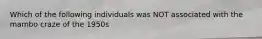 Which of the following individuals was NOT associated with the mambo craze of the 1950s