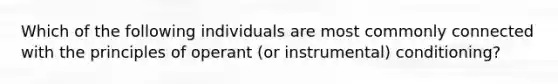 Which of the following individuals are most commonly connected with the principles of operant (or instrumental) conditioning?