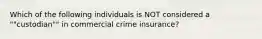 Which of the following individuals is NOT considered a ""custodian"" in commercial crime insurance?