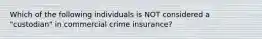 Which of the following individuals is NOT considered a "custodian" in commercial crime insurance?