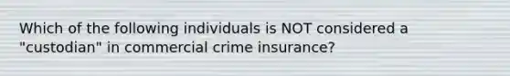 Which of the following individuals is NOT considered a "custodian" in commercial crime insurance?