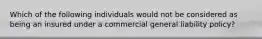 Which of the following individuals would not be considered as being an insured under a commercial general liability policy?