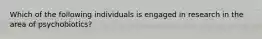 Which of the following individuals is engaged in research in the area of psychobiotics?
