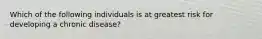 Which of the following individuals is at greatest risk for developing a chronic disease?