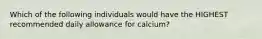 Which of the following individuals would have the HIGHEST recommended daily allowance for calcium?