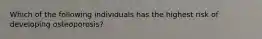Which of the following individuals has the highest risk of developing osteoporosis?