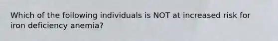 Which of the following individuals is NOT at increased risk for iron deficiency anemia?