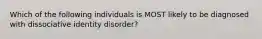 Which of the following individuals is MOST likely to be diagnosed with dissociative identity disorder?