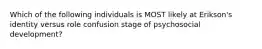 Which of the following individuals is MOST likely at Erikson's identity versus role confusion stage of psychosocial development?