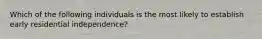 Which of the following individuals is the most likely to establish early residential independence?