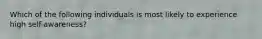 Which of the following individuals is most likely to experience high self-awareness?