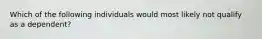 Which of the following individuals would most likely not qualify as a dependent?