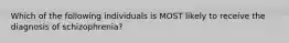 Which of the following individuals is MOST likely to receive the diagnosis of schizophrenia?