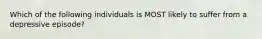 Which of the following individuals is MOST likely to suffer from a depressive episode?