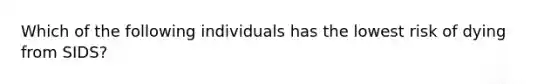 Which of the following individuals has the lowest risk of dying from SIDS?