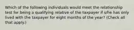 Which of the following individuals would meet the relationship test for being a qualifying relative of the taxpayer if s/he has only lived with the taxpayer for eight months of the year? (Check all that apply.)