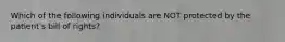 Which of the following individuals are NOT protected by the patient's bill of rights?