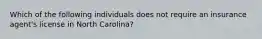 Which of the following individuals does not require an insurance agent's license in North Carolina?