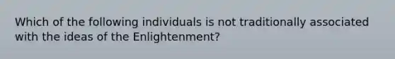 Which of the following individuals is not traditionally associated with the ideas of the Enlightenment?