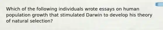 Which of the following individuals wrote essays on human population growth that stimulated Darwin to develop his theory of natural selection?