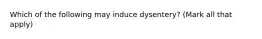 Which of the following may induce dysentery? (Mark all that apply)