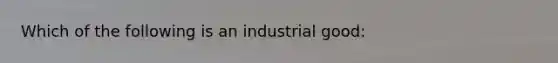 Which of the following is an industrial good: