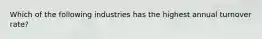 Which of the following industries has the highest annual turnover rate?