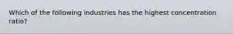 Which of the following industries has the highest concentration ratio?