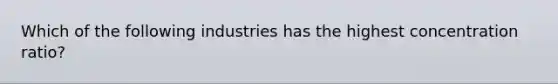 Which of the following industries has the highest concentration ratio?