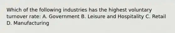 Which of the following industries has the highest voluntary turnover rate: A. Government B. Leisure and Hospitality C. Retail D. Manufacturing