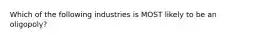 Which of the following industries is MOST likely to be an oligopoly?