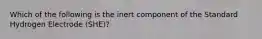 Which of the following is the inert component of the Standard Hydrogen Electrode (SHE)?