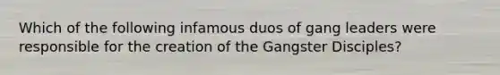 Which of the following infamous duos of gang leaders were responsible for the creation of the Gangster Disciples?