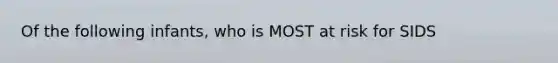 Of the following infants, who is MOST at risk for SIDS