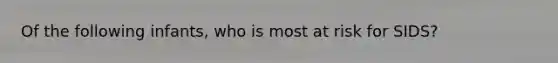 Of the following infants, who is most at risk for SIDS?