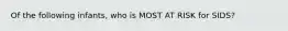 Of the following infants, who is MOST AT RISK for SIDS?