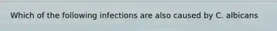 Which of the following infections are also caused by C. albicans