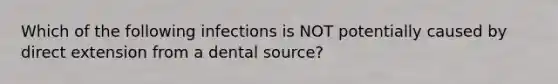 Which of the following infections is NOT potentially caused by direct extension from a dental source?