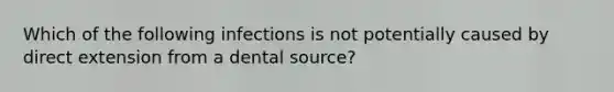 Which of the following infections is not potentially caused by direct extension from a dental source?