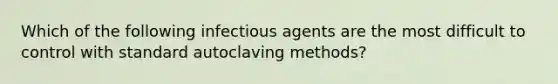 Which of the following infectious agents are the most difficult to control with standard autoclaving methods?