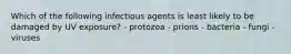 Which of the following infectious agents is least likely to be damaged by UV exposure? - protozoa - prions - bacteria - fungi - viruses