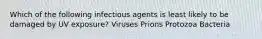 Which of the following infectious agents is least likely to be damaged by UV exposure? Viruses Prions Protozoa Bacteria