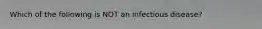 Which of the following is NOT an infectious disease?