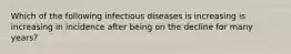 Which of the following infectious diseases is increasing is increasing in incidence after being on the decline for many years?