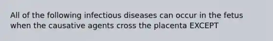 All of the following infectious diseases can occur in the fetus when the causative agents cross the placenta EXCEPT