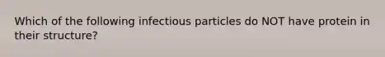 Which of the following infectious particles do NOT have protein in their structure?