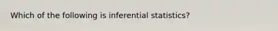 Which of the following is inferential statistics?