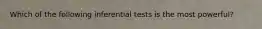 Which of the following inferential tests is the most powerful?